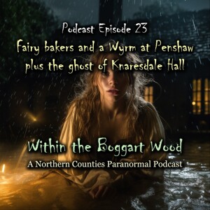 Episode 23. Fairy bakers and a Wyrm at Penshaw, plus the ghost of Knaresdale Hall
