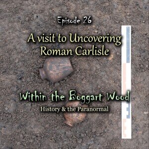Episode 26. A visit to Uncovering Roman Carlisle