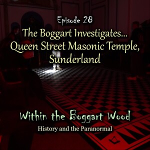 Episode 28. The Boggart Investigates... Queen Street Masonic Temple, Sunderland