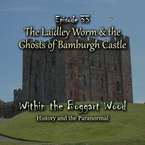 Episode 33. The Laidley Worm and the Ghosts of Bamburgh Castle