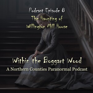 Episode 08. Poltergeists, a Grey Lady and a Phantom Priest: The Haunting of Willington Mill House