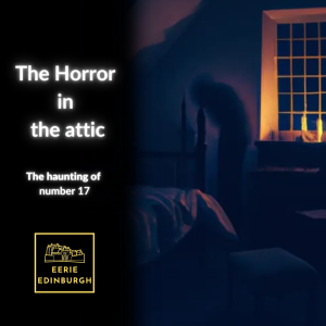 The Horror in the attic: The haunting of number 17