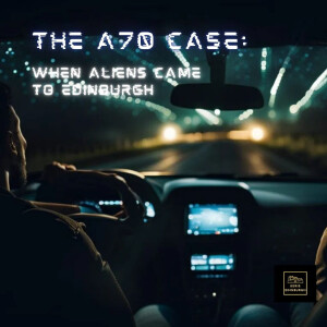 The A70 Case: When aliens came to Edinburgh