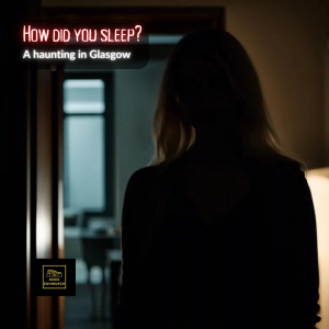 How did you sleep? A haunting in Glasgow