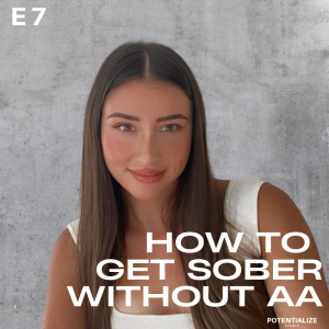 How to Get Sober WITHOUT AA | Ashley | | Potentialize Studio (E7)