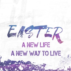 EASTER: A New Way To Live