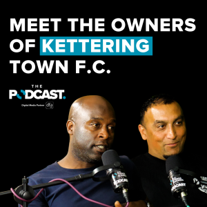 Nadim Akhtar & Fabian Forde: Meet the owners of Kettering Town FC | Ep 63