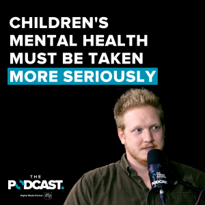 Ep 56 - Children's Mental Health must be taken more seriously