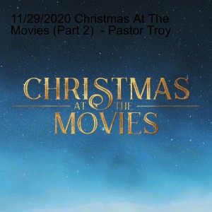12/06/2020 Christmas At The Movies (Part 3)  - Pastor Troy
