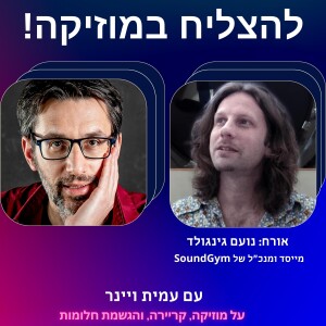 פרק 21– איך להקים חברת אודיו עם מיליון משתמשים? עם נועם גינגולד, מייסד ומנכ”ל של סאונד-ג’ים, הפלטפורמה שכובשת את עולם הסאונד והמיקס