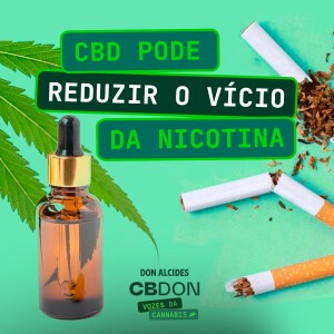 Entenda como o CBD pode diminuir o vício da nicotina.