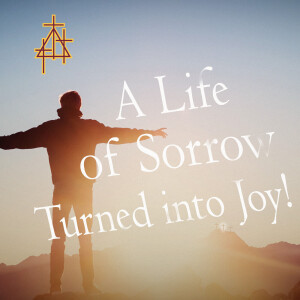 Bible Study: A Life of Sorrow Turned into Joy!