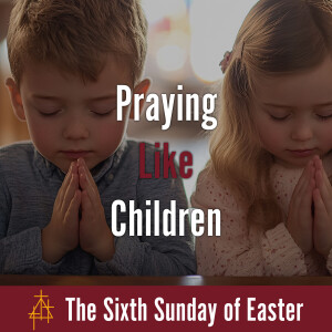 Bible Study: Praying Like Children | John 16:23–33 | I Have Overcome the World