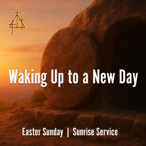 Sermon: Waking Up to a New Day | John 20:1-18 | The Resurrection