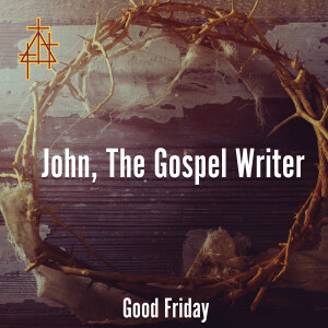 Sermon: John, The Gospel Writer | John 19:25–37 | The Death of Jesus