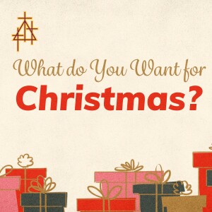 Sermon: What Do You Want For Christmas? | Luke 2:1-20  | The Birth of Jesus Christ