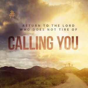 Sermon: Return to the Lord Who Does Not Tire of Calling You