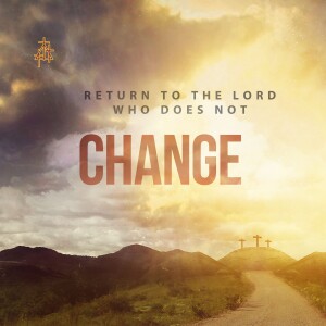 Sermon: Return to the Lord Who Does Not Change