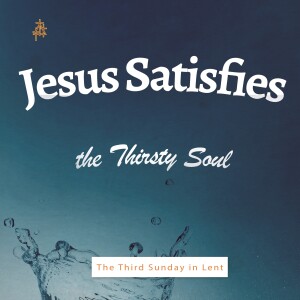 Sermon: Jesus Satisfies the Thirsty Soul