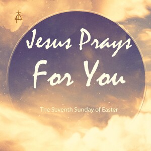 Sermon: Jesus Prays For You