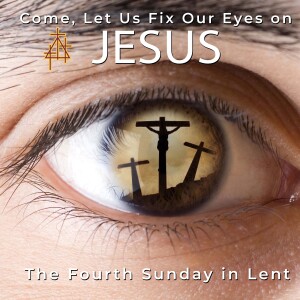 Sermon: Come, Let Us Fix Our Eyes on Jesus | John 3:14-21 | For God So Loved the World