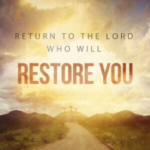 Sermon: Return to the Lord Who Will Restore You