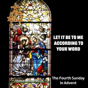 Sermon: Let It Be To Me According To Your Word | 4th Sunday in Advent. 10:00 a.m. | Luke 1:26-38 | Birth of Jesus Foretold