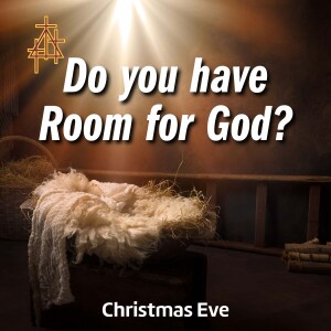 Sermon: Do You Have Room For God? | Luke 2:1-20 | The Birth of Jesus Christ