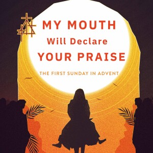 Sermon: My Mouth will Declare Your Praise | Luke 19:28–40 | The Triumphant Entry