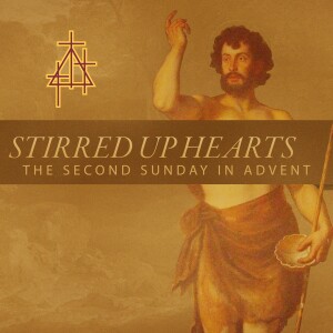 Sermon: Stirred Up Hearts | Luke 3:1-14 | John the Baptist Prepares the Way