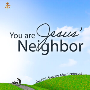 Sermon: You are Jesus’ Neighbor