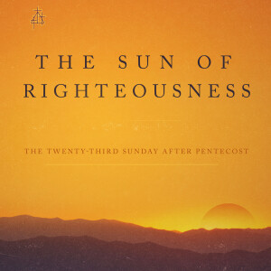 Sermon:  The Sun of Righteousness