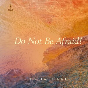 Sermon: Do Not Be Afraid!