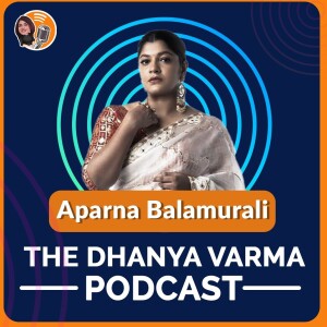 Part2 -Aparna Balamurali | The Dhanya Varma Podcast