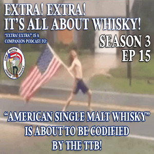 Extra! Extra! S3E15 -- ”American Single Malt Whisky” is about to be codified by the TTB