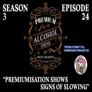 Extra! Extra! S3E24 -- ”Premiumisation shows signs of slowing”