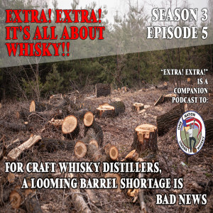 Extra! Extra! S3E5 -- ”For Craft Whiskey Distillers, a Looming Barrel Shortage Is Bad News”