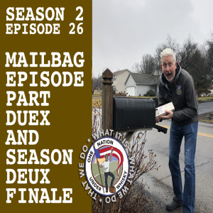 Season 2, Ep 26 - Mailbag Episode Part Deux and Season Deux Finale