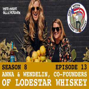 Season 8 Ep 13 -- Anna & Wendelin, Co-Founders of Lodestar Whiskey