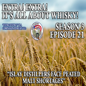 Extra! Extra! S3E21 -- ”Islay Distillers Face Peated Malt Shortages”