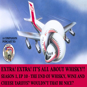 Extra! Extra It's All About Whisky!! S1E10 - The end of whisky tariffs? Please, G-d, yes.