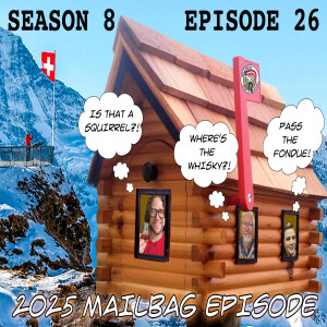 Season 8 Ep 26 -- 2025 Mailbag Episode!