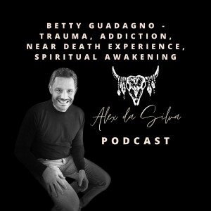 35: Betty Guadagno - Trauma, Addiction, Near Death Experience, Spiritual Awakening