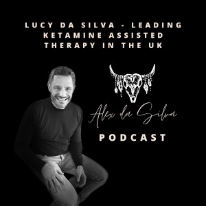 14: Lucy da Silva - Leading Ketamine Assisted Therapy in the UK