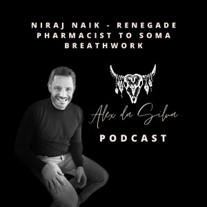 38: Niraj Naik - Renegade Pharmacist to Soma Breathwork