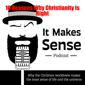 Episode 3: 10 Reasons Why Christianity Is Right