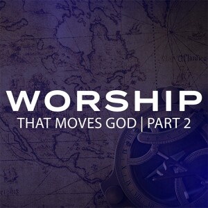 Worship That Moves God Part 2
