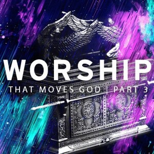 Worship That Moves God Part 3