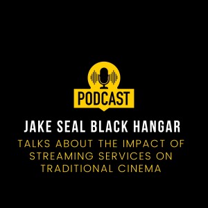 Jake Seal Black Hangar Talks About The Impact of Streaming Services on Traditional Cinema