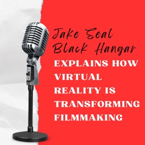 Jake Seal Black Hangar Explains How Virtual Reality is Transforming Filmmaking